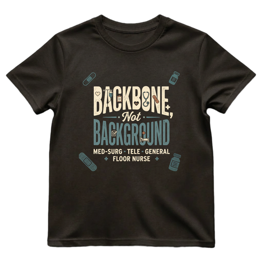 Backbone Not Background Nurse Shirt | Floor Nurse Tee