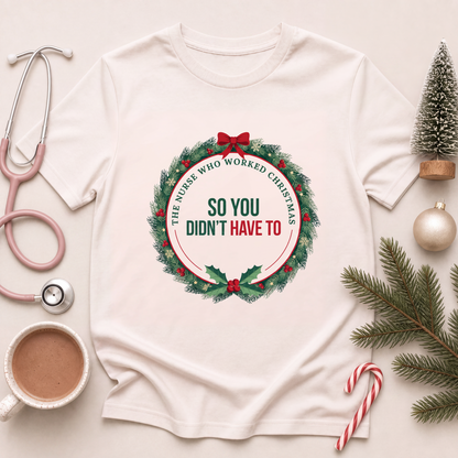 The Nurse Who Worked Christmas So You Didn't Have To Shirt
