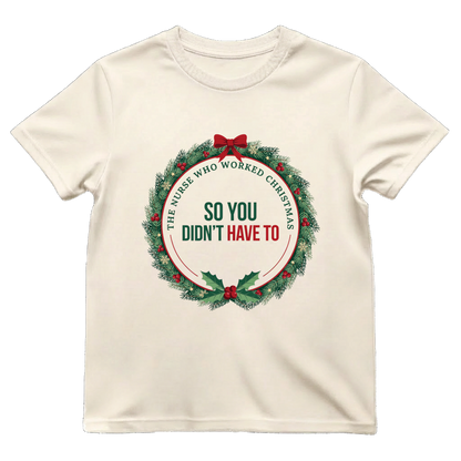 The Nurse Who Worked Christmas So You Didn't Have To Shirt