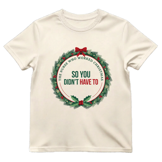 The Nurse Who Worked Christmas So You Didn't Have To Shirt