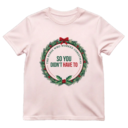 The Nurse Who Worked Christmas So You Didn't Have To Shirt