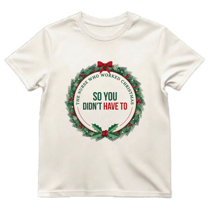 The Nurse Who Worked Christmas So You Didn't Have To Shirt