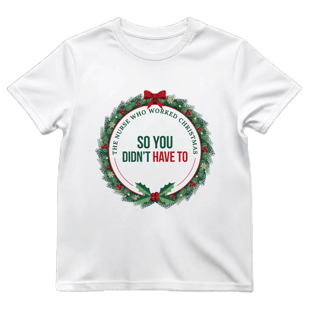 The Nurse Who Worked Christmas So You Didn't Have To Shirt