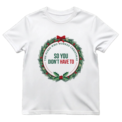 The Nurse Who Worked Christmas So You Didn't Have To Shirt