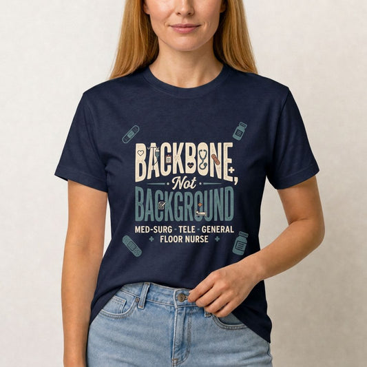 Backbone Not Background Nurse T-shirt | Floor Nurse Tee